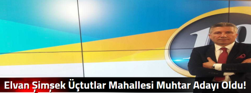 Elvan Şimşek Üçtutlar Mahallesi Muhtar Adayı Oldu!