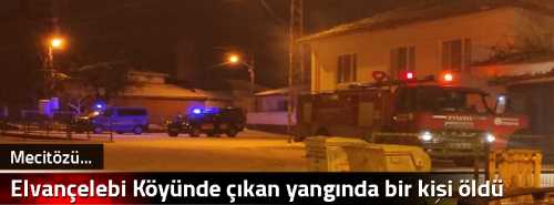 Elvançelebi Köyünde çıkan  yangında bir kişi öldü