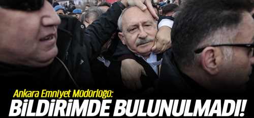 Emniyet Kılıçdaroğlu ile ilgili bildirimde bulunulmadı
