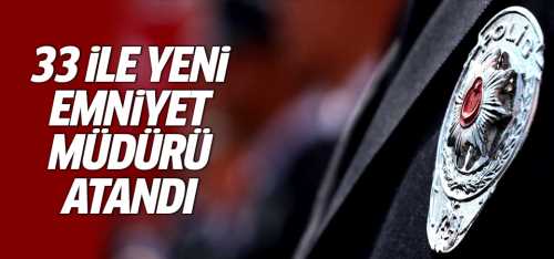 Emniyet Müdürleri Kararnamesi: 33 ile yeni emniyet müdürü atandı!