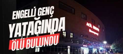 Engelli Genç Ailesi Tarafından Yatağında Ölü Bulundu!