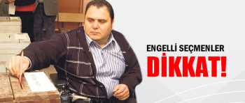 Engelli Seçmenler için Bu Habere Dikkat!