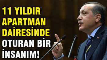 Erdoğan: 11 yıldır apartman dairesinde oturan bir insanım