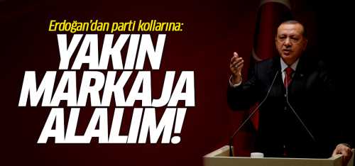 Erdoğan:1 milyon seçmeni yakın markaja alalım