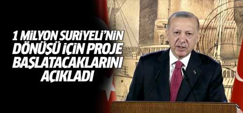 Erdoğan 1 milyon Suriyeli’nin dönüşü için proje açıkladı