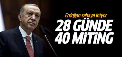 Erdoğan 14 Mayıs'a kadar 40 ilde miting yapacak