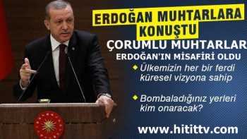 ERDOĞAN ÇORUMLU MUHTARLARA SESLENDİ