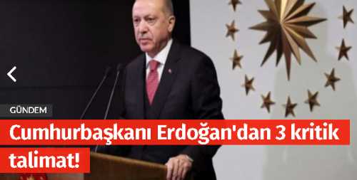 Erdoğan'dan 3 kritik talimat!