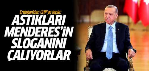 Erdoğan'dan CHP'ye tepki: Astıkları Menderes'in sloganını çalıyorlar