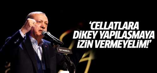 Erdoğan:Dikey yapılaşmaya illerimizde, ilçelerimizde müsaade etmeyelim