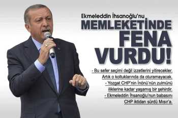 ERDOĞAN YOZGAT'DA EKMELEDDİN'İ FENA VURDU