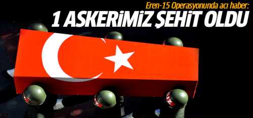 Eren-15 Operasyonunda 1 askerimiz şehit oldu