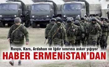 Ermenilere göre Rus askerleri Türkiye sınırına konuşlanıyor