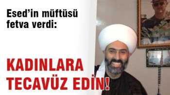 Esed'in müftüsü: Kadınlara tecavüz edin!