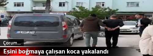Eşini boğmaya çalışan koca yakalandı