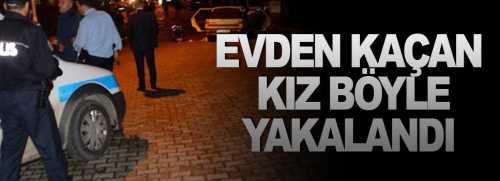 Evden kaçan kız tesadüf eseri yakalandı