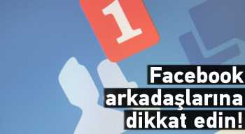 Facebook arkadaşlarınıza dikkat edin