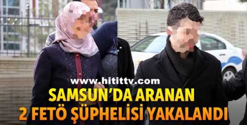 FETÖ’DEN ARANAN 2 KİŞİ SAMSUN'DA YAKALANDI