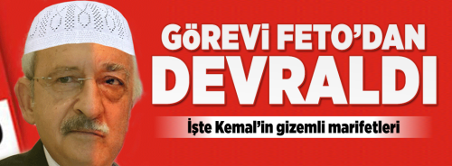FETO’nun görevi Kemal Kılıçdaroğlu’na verildi