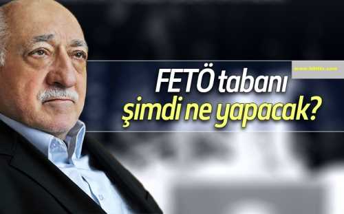 FETÖ'ye bağlı tabanı şimdi ne yapacak?
