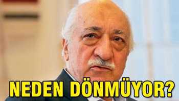 FETTULLAH GÜLEN NEDEN DÖNMÜYOR ?