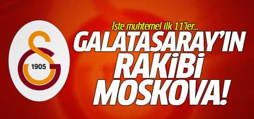 Galatasaray- Moskava maçının ilk 11'ler