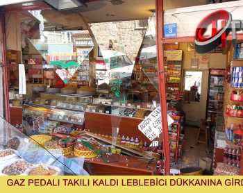 GAZ PEDALI TAKILI KALDI LEBLEBİCİ DÜKKANINA GİRDİ