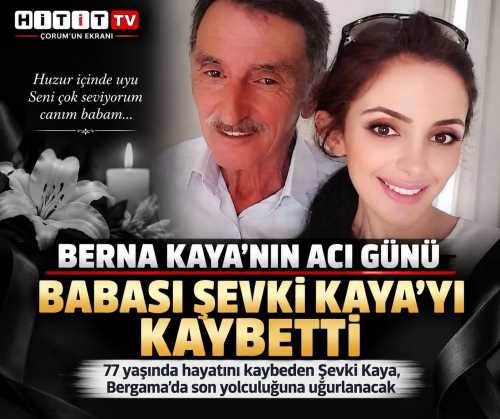 Gazeteci Berna Kaya’nın acı günü: Babası Şevki Kaya hayatını kaybetti