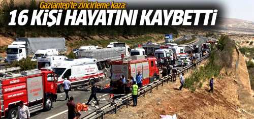 Gaziantep’te zincirleme kazada 16 Kişi öldü!