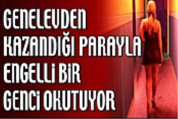 Genelev'den kazandığı parayla engelli bir genci okutuyor!