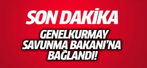 Genelkurmay Milli Savunma Bakanına Bağlandı