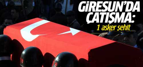 Giresun'da PKK'lı  Teröristlerle çatışma: 1 asker şehit