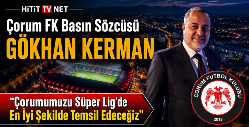 Gökhan Kerman: “Çorumumuzu Süper Lig’de En İyi Şekilde Temsil Edeceğiz”