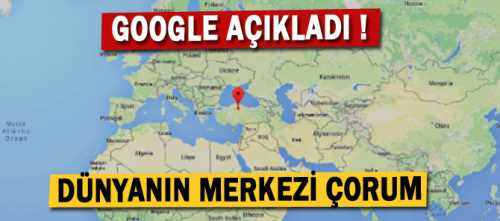 Google'a göre Dünyanın merkezi Çorum Çorum'un merkezi Saat Kulesi