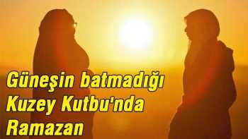 Güneşin Batmadığı Kuzey Kutbu'nda Ramazan