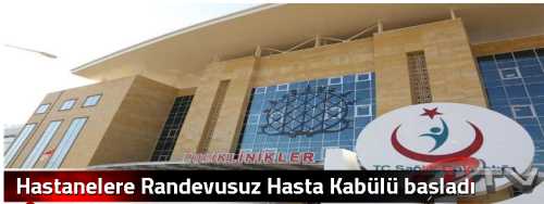 Hastanelere Randevusuz Hasta Kabülü başladı 