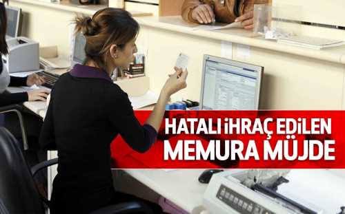 Hatalı ihraç edilen memurlara mujde