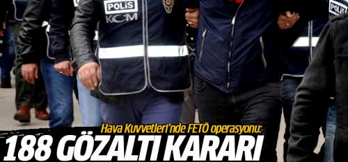 Hava Kuvvetleri'nde FETÖ operasyonu