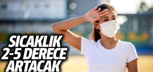 Hava sıcaklığı 2-5 derece artacak