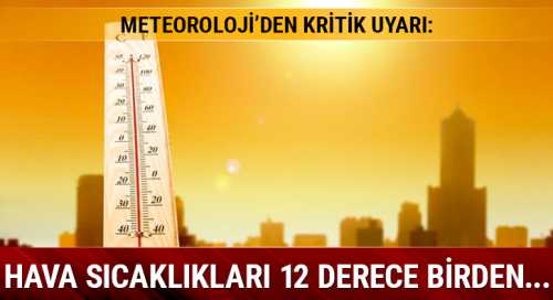 Hava sıcaklıkları 12 derece artacak