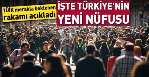 Hay maşallah Türkiye'nin nüfusu 82 milyon oldu
