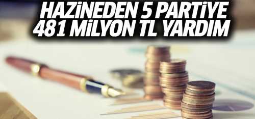 Hazineden 5 partiye 481 milyon TL yardım