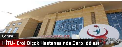 HİTÜ- Erol Olçok Hastanesinde Darp İddiası