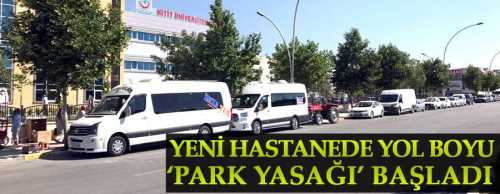 HİTÜ EROL OLÇOK EĞİTİM VE ARAŞTIRMA HASTANESİNİN ÖNÜNDE YOL BOYU ‘PARK YASAĞI’ BAŞLADI