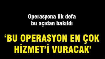 Hizmete hürmet, örgüte operasyon!