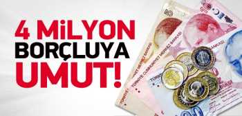 Hükümet 4 milyon borçlu için umut ışığı yaktı