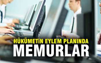 HÜKÜMETİN EYLEM PLANINDA MEMURLARIN DURUMU