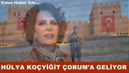 HÜLYA KOÇYİĞİT ÇORUM'A GELİYOR