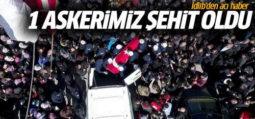 İdlib'de 1 asker şehit oldu