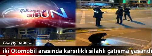 iki Otomobil  arasında karşılıklı silahlı çatışma yaşandı